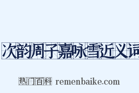 次韵周子嘉咏雪近义词是什么意思的图片